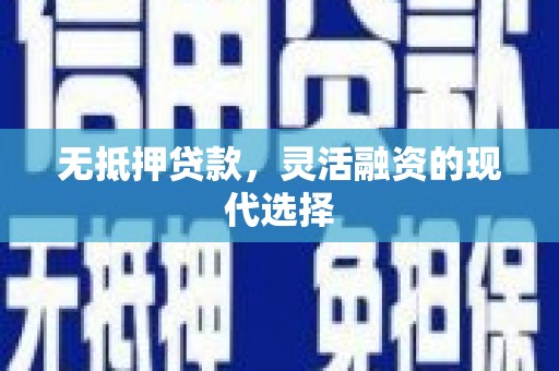 从江无抵押贷款，灵活融资的现代选择