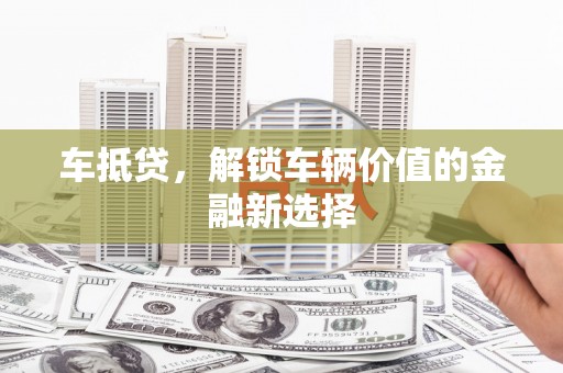 从江车抵贷，解锁车辆价值的金融新选择