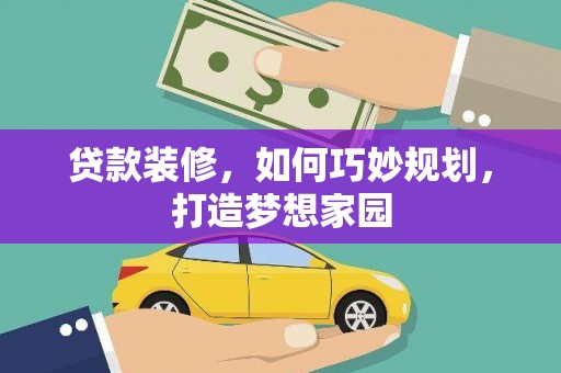 从江贷款装修，如何巧妙规划，打造梦想家园