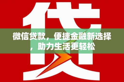 从江微信贷款，便捷金融新选择，助力生活更轻松