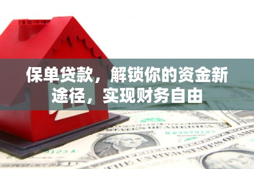 从江保单贷款，解锁你的资金新途径，实现财务自由
