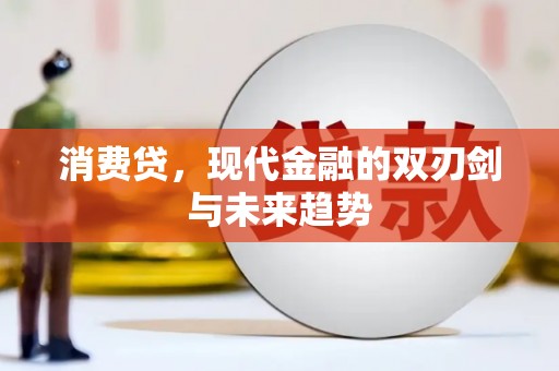 从江消费贷，现代金融的双刃剑与未来趋势