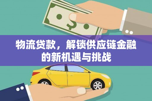 从江物流贷款，解锁供应链金融的新机遇与挑战