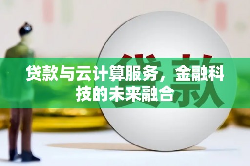 从江贷款与云计算服务，金融科技的未来融合