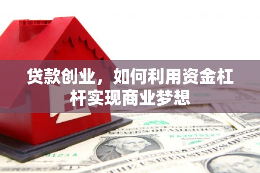 从江贷款创业，如何利用资金杠杆实现商业梦想