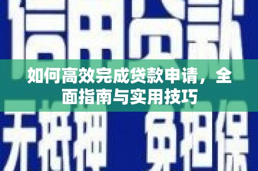 从江如何高效完成贷款申请，全面指南与实用技巧