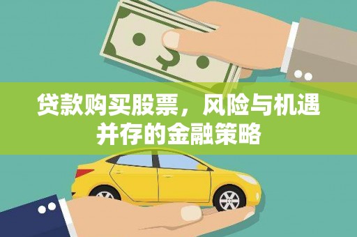 从江贷款购买股票，风险与机遇并存的金融策略