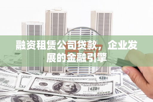 从江融资租赁公司贷款，企业发展的金融引擎