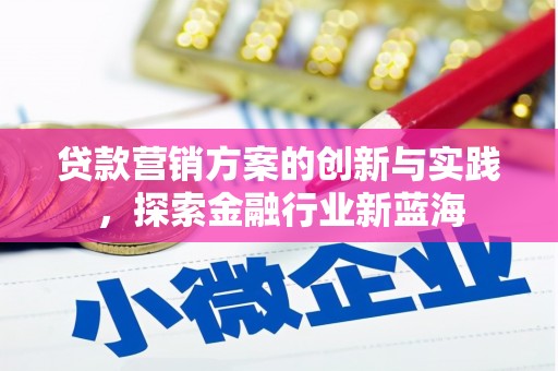 从江贷款营销方案的创新与实践，探索金融行业新蓝海