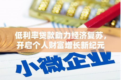 从江低利率贷款助力经济复苏，开启个人财富增长新纪元