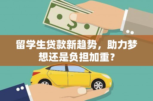 从江留学生贷款新趋势，助力梦想还是负担加重？