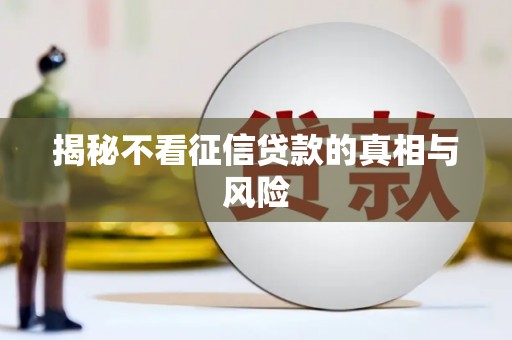 从江揭秘不看征信贷款的真相与风险