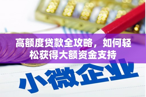 从江高额度贷款全攻略，如何轻松获得大额资金支持