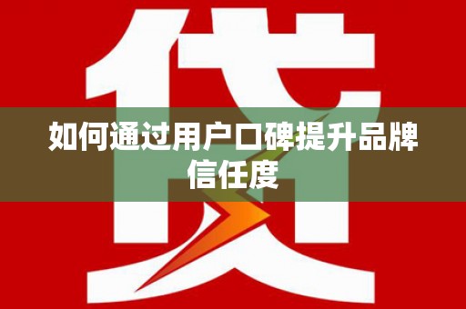 从江如何通过用户口碑提升品牌信任度