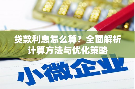 从江贷款利息怎么算？全面解析计算方法与优化策略