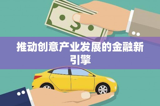 从江推动创意产业发展的金融新引擎