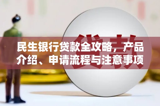 从江民生银行贷款全攻略，产品介绍、申请流程与注意事项